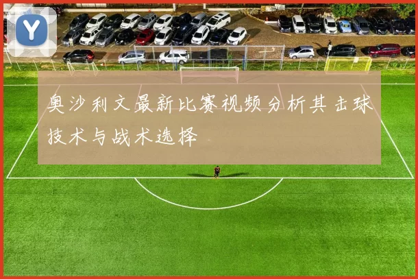 奥沙利文最新比赛视频分析其击球技术与战术选择