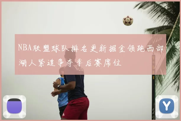 NBA联盟球队排名更新掘金领跑西部湖人紧追争夺季后赛席位